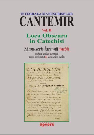 Integrala Manuscriselor Cantemir. vol. II Loca Obscura in Cathechisi, quae ab anonymo authore slaveno idiomate edita et Pervoe ucenie otrokom intitula est, dulucidata authore Principe Demetrio Cantemirio
