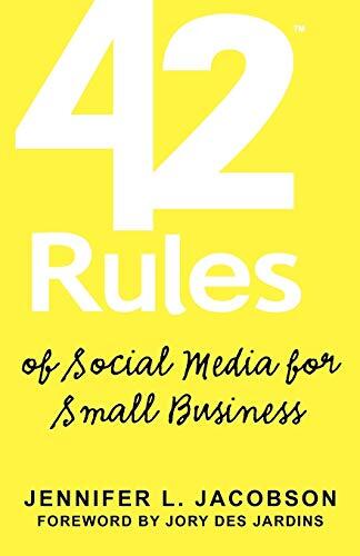 42 Rules of Social Media for Small Business: A Modern Survival Guide That Answers the Question What Do I Do with Social Media?