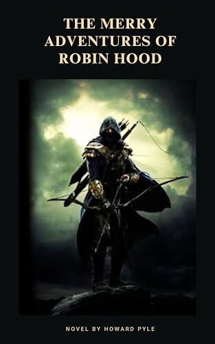 The Merry Adventures of Robin Hood: Tales of Valor, Friendship, and Legendary Feats