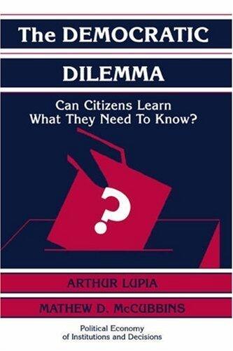 The Democratic Dilemma: Can Citizens Learn What They Need to Know? (Political Economy of Institutions and Decisions)
