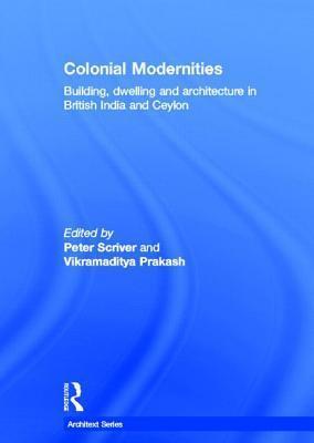 Colonial Modernities: Building, Dwelling and Architecture in British India and Ceylon