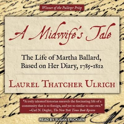 A Midwife's Tale: The Life of Martha Ballard, Based on Her Diary 1785-1812