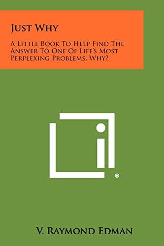 Just Why: A Little Book to Help Find the Answer to One of Life's Most Perplexing Problems, Why?
