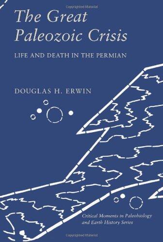 The Great Paleozoic Crisis: Life and Death in the Permian (The Critical Moments and Perspectives in Earth History and Paleobiology) by Douglas H. Erwin