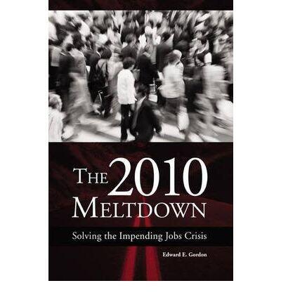 [The 2010 Meltdown: Solving the Impending Jobs Crisis] [Author: Gordon, Edward] [September, 2005]