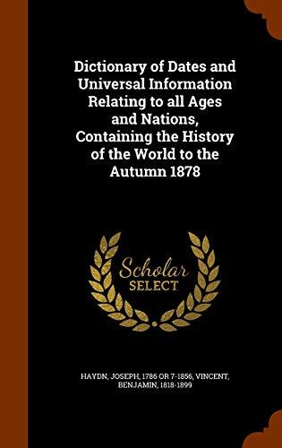Dictionary of Dates and Universal Information Relating to all Ages and Nations, Containing the History of the World to the Autumn 1878