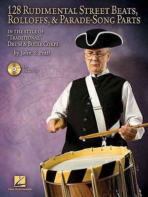 128 Rudimental Street Beats, Roll-Offs, and Parade-Song Parts: In the Style of Traditional Drum and Bugle Corps