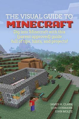 A Visual Guide to Minecraft: Dig Into Minecraft with This Guide Full of Tips, Hints, and Projects