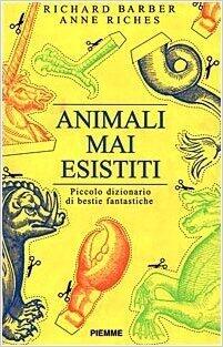 Animali mai esistiti. Piccolo dizionario di bestie fantastiche