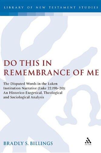 Do This in Remembrance of Me: The Disputed Words in the Lukan Institution Narrative (Luke 22.19b-20): An Historico-Exegetical, Theological and Sociological Analysis