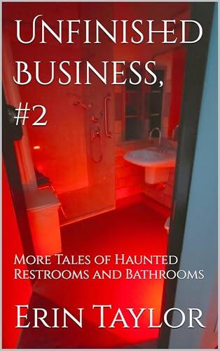 Unfinished Business, #2: More Tales of Haunted Restrooms and Bathrooms