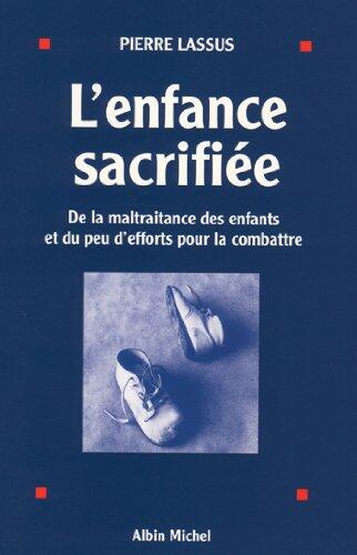 L'Enfance sacrifiée: De la maltraitance des enfants et du peu d'efforts pour la combattre