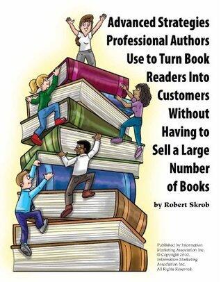 Advanced Strategies Professional Authors Use to Turn Book Readers Into Customers Without Having to Sell a Large Number of Books