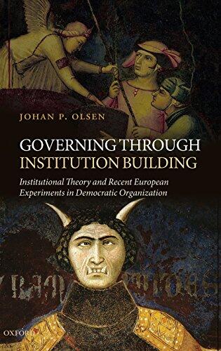 Governing Through Institution Building: Institutional Theory and Recent European Experiments in Democratic Organization