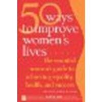 50 Ways to Improve Women's Lives: The Essential Women's Guide for Achieving Equality, Health, and Success by Unknown [New World Library, 2007] (Paperback) [Paperback]