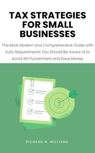TAX STRATEGIES FOR SMALL BUSINESSES : THE MOST MODERN AND COMPREHENSIVE GUIDE WITH DUTY REQUIREMENTS YOU SHOULD BE AWARE OF TO AVOID IRS PUNISHMENT AND ...