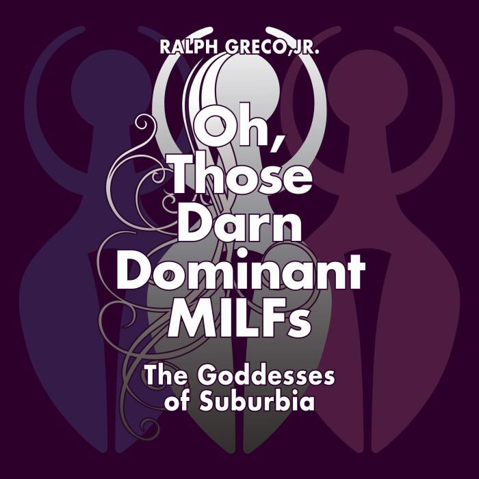 Oh, Those Darned Dominant MILFs: The Goddesses of Suburbia