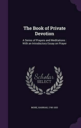 The Book of Private Devotion: A Series of Prayers and Meditations : With an Introductory Essay on Prayer