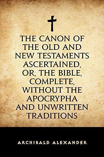 The Canon of the Old and New Testaments Ascertained, or, The Bible, Complete, without the Apocrypha and Unwritten Traditions