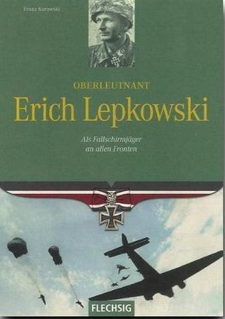 Oberleutnant Erich Lepkowski: niemals aufgeben : Als Fallschirmjäger an allen Fronten
