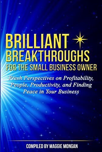 Brilliant Breakthroughs for the Small Business Owner: Fresh Perspectives on Profitability, People, Productivity, and Finding Peace in Your Business