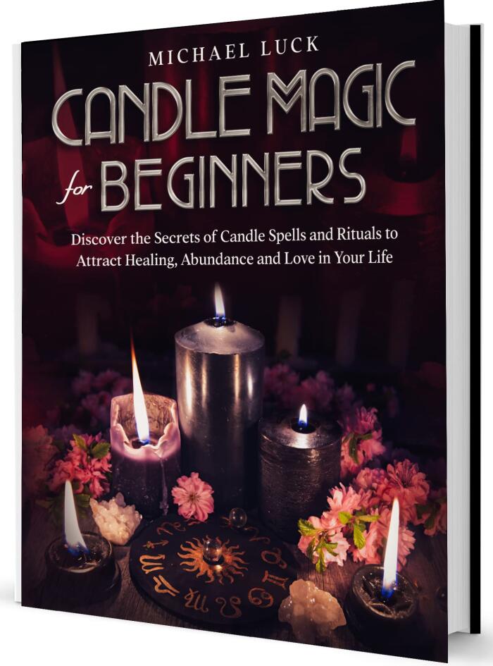 Candle Magic for Beginners: A Complete Guide to Discover the Secrets of Candle Spells and Rituals to Attract Healing, Abundance and Love in Your Life