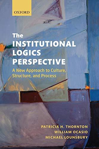The Institutional Logics Perspective: A New Approach to Culture, Structure, and Process