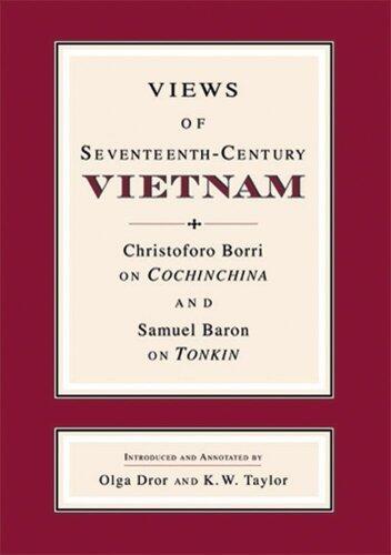 Views of Seventeenth-Century Vietnam: Christoforo Borri on Cochinchina and Samuel Baron on Tonkin (Studies on Southeast Asia) by Introduced and Annotated by Olga Dror and K. W. Taylor