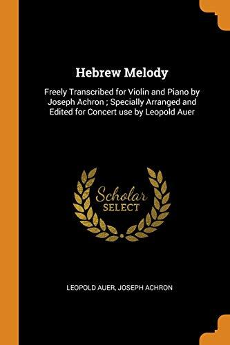 Hebrew Melody: Freely Transcribed for Violin and Piano by Joseph Achron ; Specially Arranged and Edited for Concert use by Leopold Auer