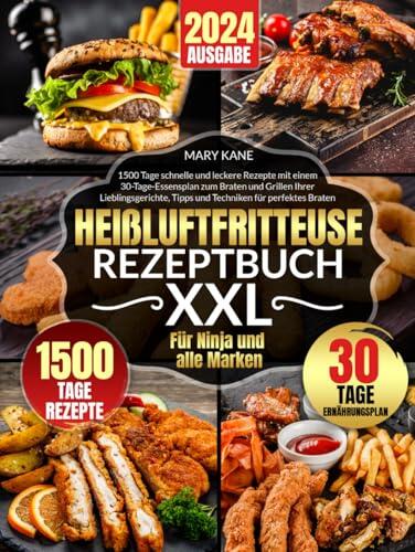 Heißluftfritteuse Rezeptbuch: 1500 Tage schnelle und leckere Rezepte mit einem 30-Tage-Essensplan zum Braten und Grillen Ihrer Lieblingsgerichte, ... für perfektes Braten