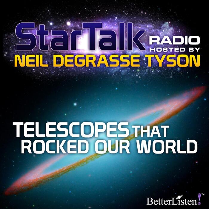 Telescopes That Rocked Our World: Star Talk Radio