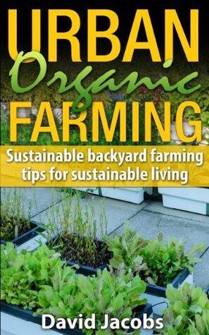 Urban Organic Farming: Sustainable Backyard Farming Tips for Self Sustainable Living