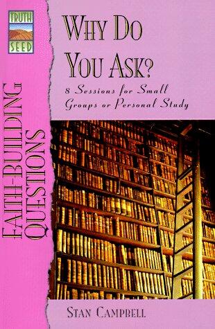 Faith-Building Questions: Why Do You Ask?; 12 Sessions for Small Groups or Personal Study