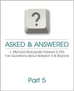 Asked & Answered: J. Michael Straczynski Answers 5,296 Questions About Babylon 5 & Beyond. Part 5