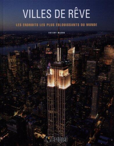 Villes de Rêve : Les Endroits les Plus éblouissants du Monde Antony Mason