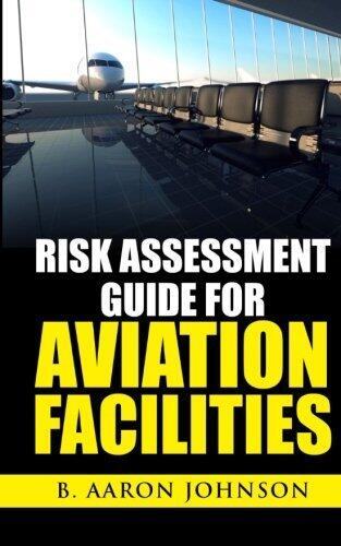 Risk Assessment Guide for Aviation Facilities by B. Aaron Johnson