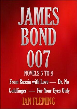 JAMES BOND 007. NOVELS 5 TO 8. From Russia with Love, Dr. No, Goldfinger, For Your Eyes Only