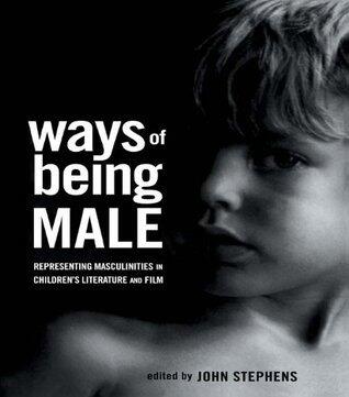 Ways of Being Male: Representing Masculinities in Children's Literature