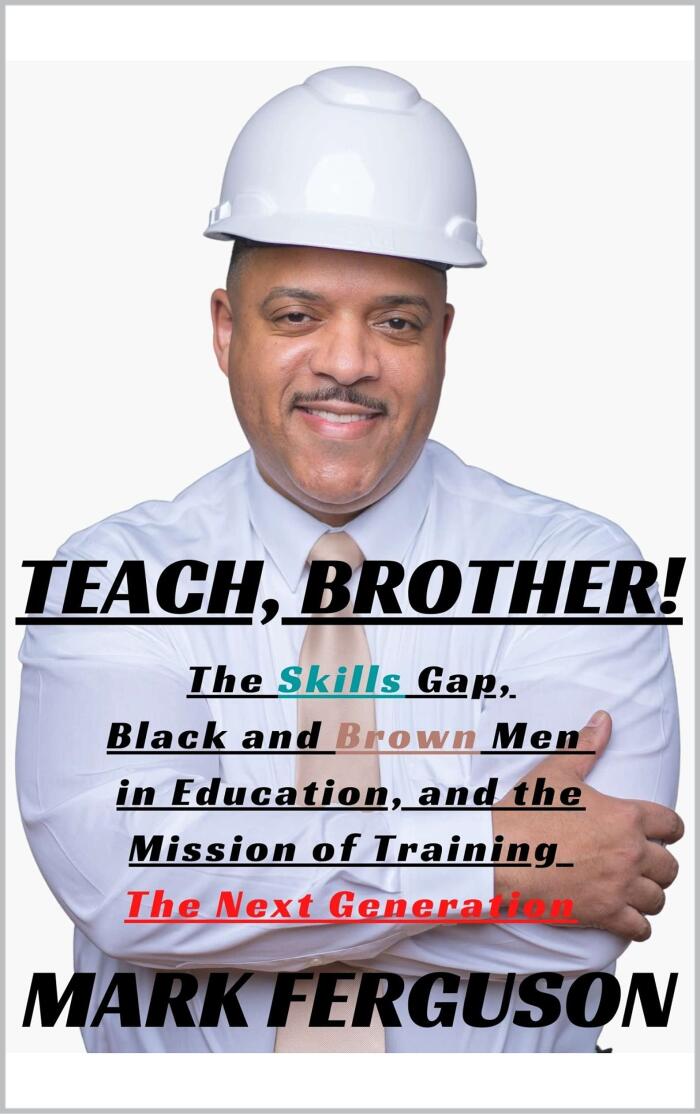 Teach, Brother!: The Skills Gap, Black and Brown Men in Education, and the Mission of Training The Next Generation