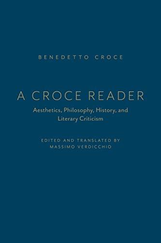 A Croce Reader: Aesthetics, Philosophy, History, and Literary Criticism