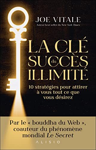 La Clé du succès illimité: 10 stratégies pour attirer à vous tout ce que vous désirez