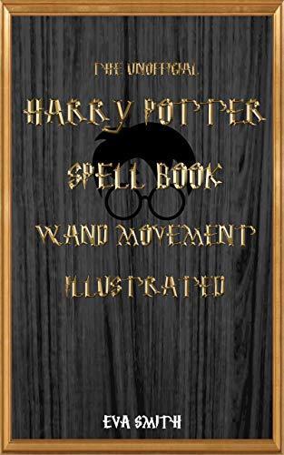 The Unofficial Harry Potter Spell book Wand Movement Illustrated: Magic Spell book contains all the spells