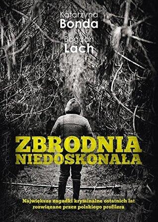 Zbrodnia niedoskonała. Największe zagadki kryminalne ostatnich lat rozwiązane przez polskiego profilera