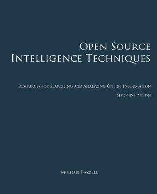 Open Source Intelligence Techniques: Resources for Searching and Analyzing Online Information