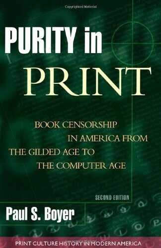 By Paul S. Boyer Purity in Print: Book Censorship in America from the Gilded Age to the Computer Age (Print Culture H
