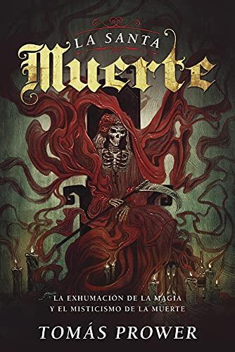 La Santa Muerte: La Exhumación De La Magia Y El Misticismo De La Muerte