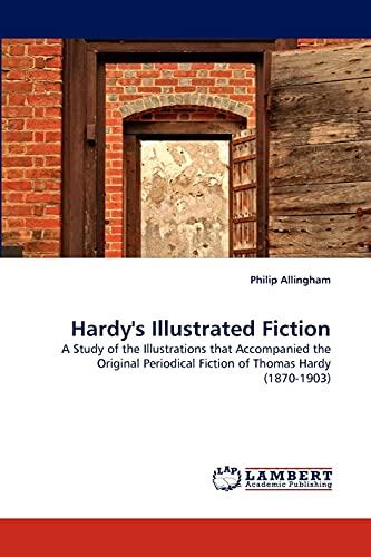 Hardy's Illustrated Fiction: A Study of the Illustrations that Accompanied the Original Periodical Fiction of Thomas Hardy