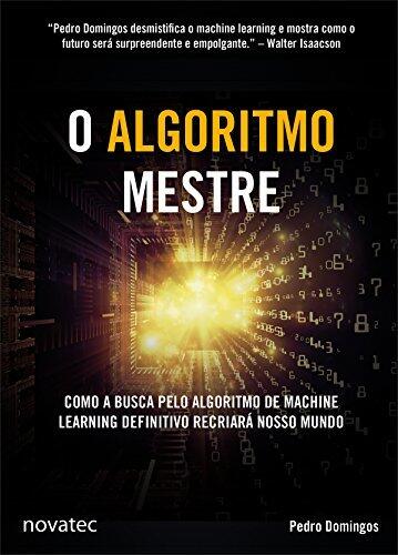 O Algoritmo Mestre (Como a Busca pelo Algoritmo de Machine Learning Definitivo Recriará Nosso Mundo)
