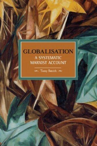Globalization: A Systematic Marxian Account (Historical Materialism Book Series) by Tony Smith