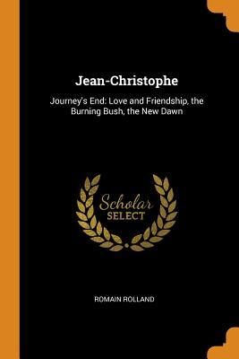 Jean-Christophe: Journey's End: Love and Friendship, the Burning Bush, the New Dawn